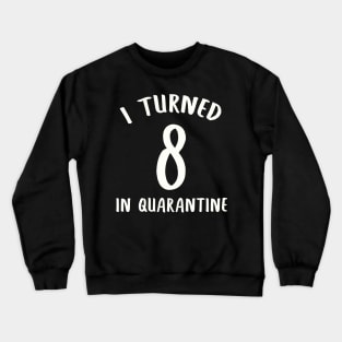 I Turned 8 In Quarantine Crewneck Sweatshirt